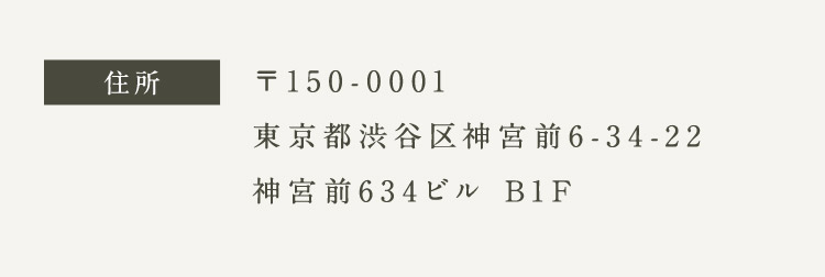 〒150-0001 東京都渋谷区神宮前6-34-22 神宮前634ビル B1F